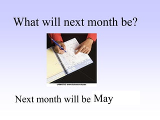 What will next month be?
Next month will be ……….
May
 