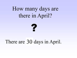 There are 0 days in April.
How many days are
there in April?
?
30
 