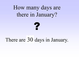There are … days in January.
How many days are
there in January?
?
30
 