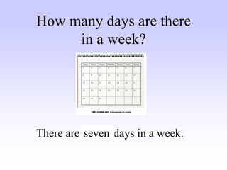 There are … days in a week.
seven
How many days are there
in a week?
 