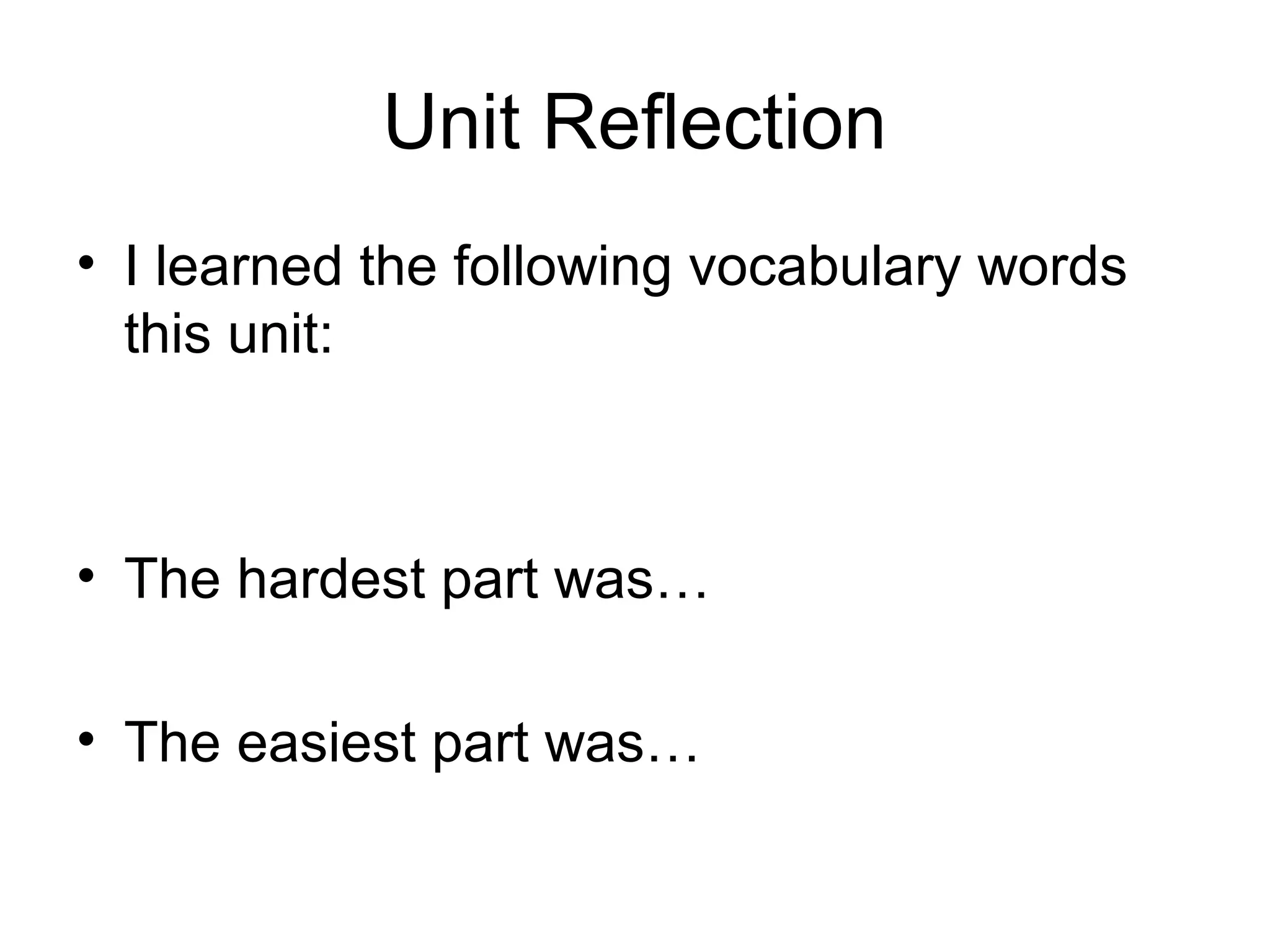 Unit Reflection
• I learned the following vocabulary words
this unit:
• The hardest part was…
• The easiest part was…
 