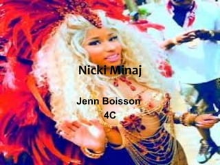 Nicki Minaj

Jenn Boisson
     4C
 