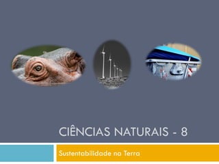 CIÊNCIAS NATURAIS - 8
Sustentabilidade na Terra
 