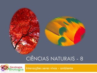 CIÊNCIAS NATURAIS - 8
Interacções seres vivos - ambiente
 
