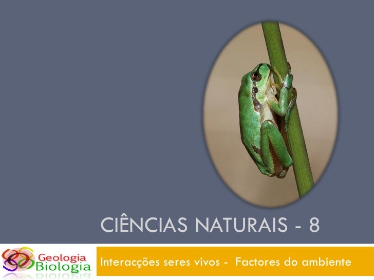 CIÊNCIAS NATURAIS - 8
Interacções seres vivos - Factores do ambiente
 