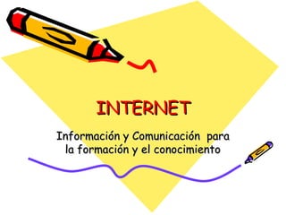 INTERNET Información y Comunicación  para la formación y el conocimiento 