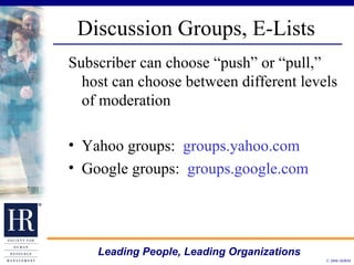 Discussion Groups, E-Lists Subscriber can choose “push” or “pull,” host can choose between different levels of moderation Yahoo groups:  groups.yahoo.com Google groups:  groups.google.com 