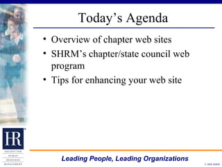 Today’s Agenda Overview of chapter web sites SHRM’s chapter/state council web program Tips for enhancing your web site 