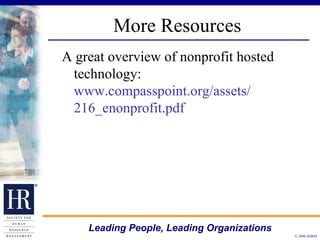 More Resources A great overview of nonprofit hosted technology:  www.compasspoint.org/assets/ 216_enonprofit.pdf 