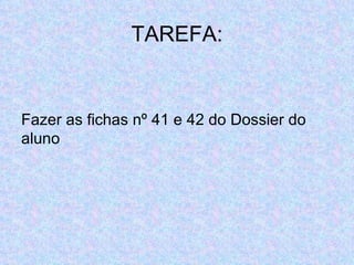 TAREFA: Fazer as fichas nº 41 e 42 do Dossier do aluno 