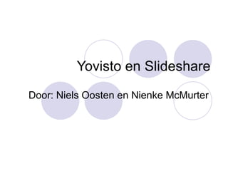 Yovisto en Slideshare
Door: Niels Oosten en Nienke McMurter
 