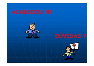 ACABOOOU !!!!!



                 DÚVIDAS ?
 
