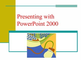 Presenting with PowerPoint 2000 