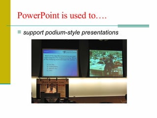 PowerPoint is used to…. support podium-style presentations 