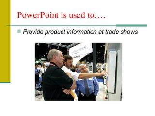 Provide product information at trade shows PowerPoint is used to…. 