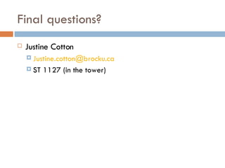 Final questions? Justine Cotton [email_address] ST 1127 (in the tower) 