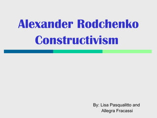 Alexander Rodchenko Constructivism   By: Lisa Pasqualitto and  Allegra Fracassi 