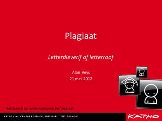 Plagiaat

                      Letterdieverij of letterroof

                                   Alan Veys
                                  21 mei 2012




Gebaseerd op www.kuleuven.be/plagiaat
 