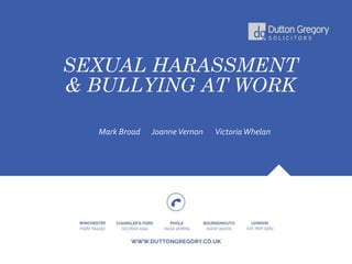 SEXUAL HARASSMENT
& BULLYING AT WORK
Mark Broad JoanneVernon VictoriaWhelan
 