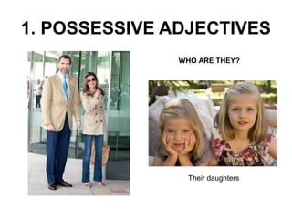 1. POSSESSIVE ADJECTIVES 
WHO ARE THEY? 
Their daughters 
 
