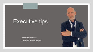 Executive tips
Hans Ruinemans
The Boardroom Monk
 