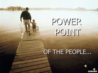 POWER  POINT OF THE PEOPLE... 