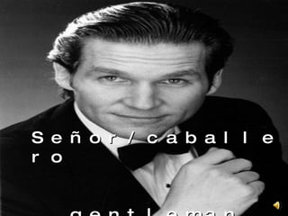 Señor/caballero    gentleman  