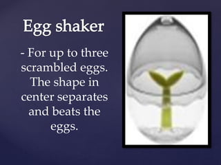 - For up to three
scrambled eggs.
The shape in
center separates
and beats the
eggs.
 