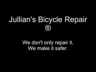 Jullian's Bicycle Repair ® We don't only repair it, We make it safer. 