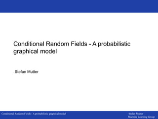 Conditional Random Fields - A probabilistic graphical model Stefan Mutter 