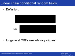 Linear chain conditional random fields Definition: for general CRFs use arbitrary cliques with 