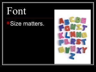 Font
Size matters.
 