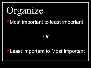 Organize
Most important to least important
Or
Least important to Most important
 