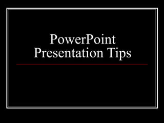 PowerPoint
Presentation Tips
 
