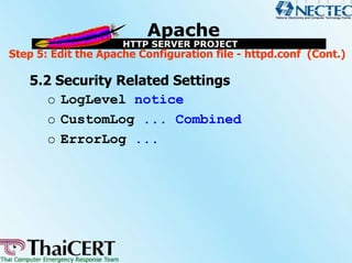 Step 5: Edit the Apache Configuration file - httpd.conf (Cont.)

   5.2 Security Related Settings
      o LogLevel notice
      o CustomLog ... Combined
      o ErrorLog ...
 