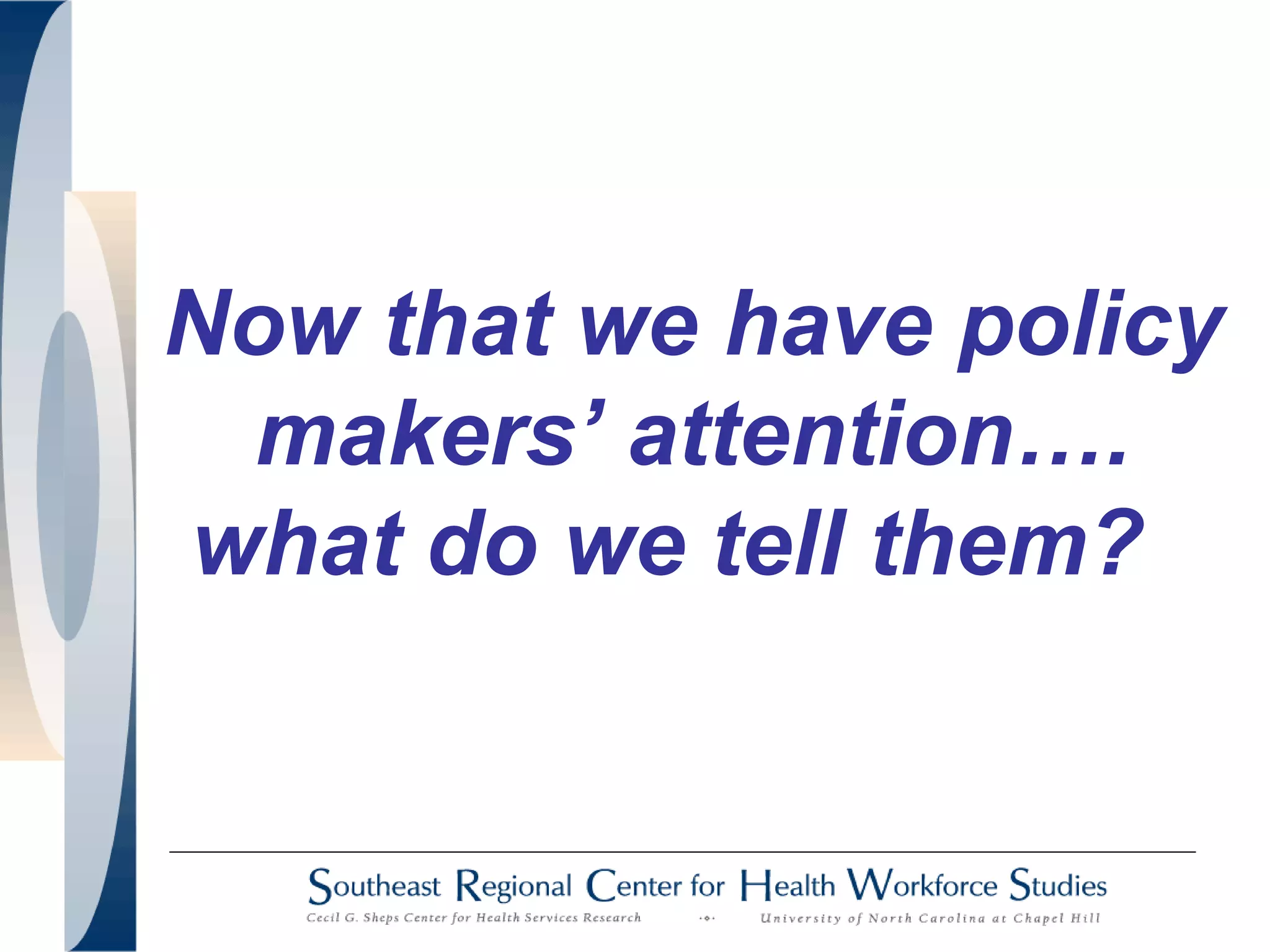 Now that we have policy
makers’ attention….
what do we tell them?
 