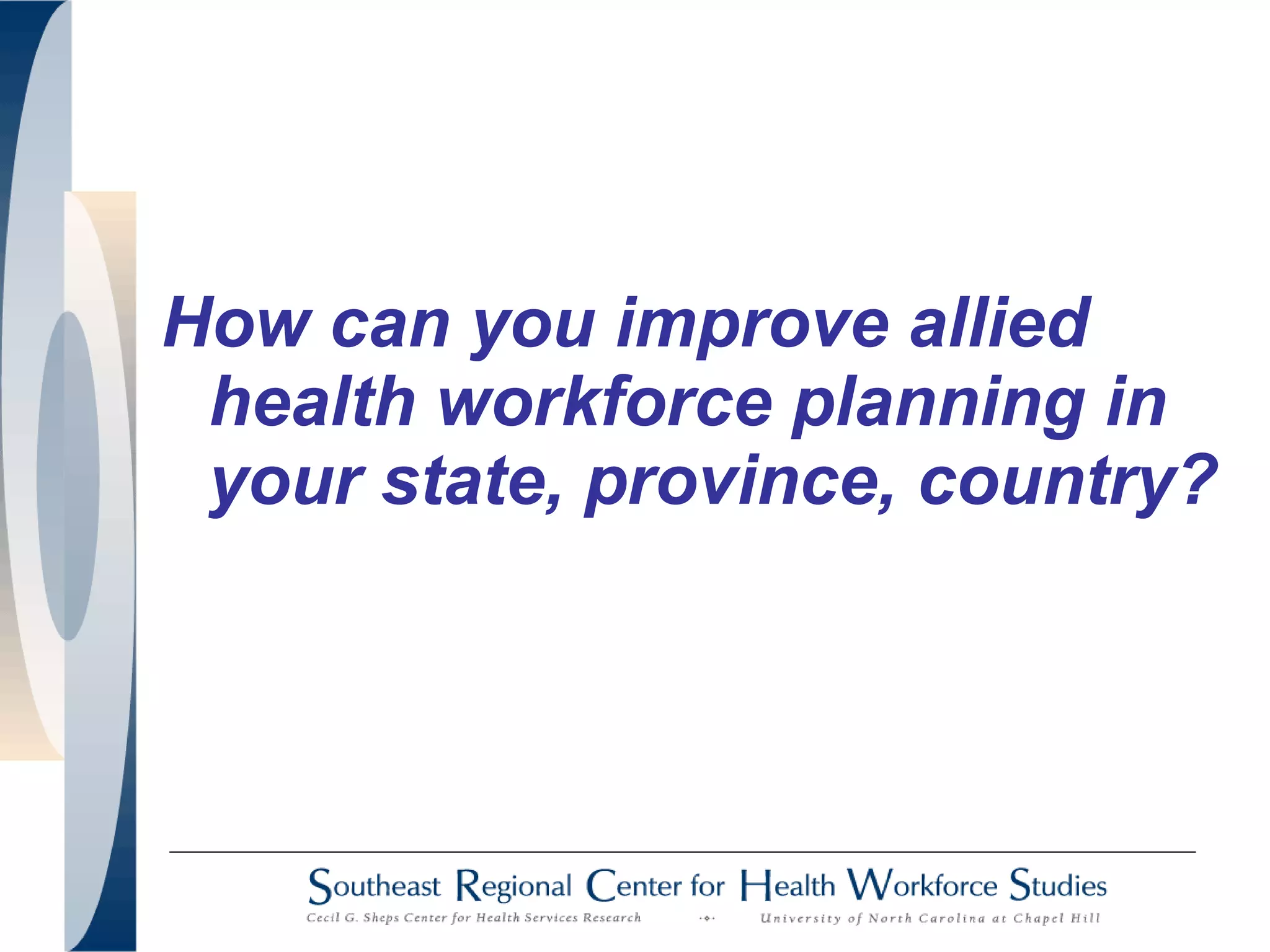 How can you improve allied
health workforce planning in
your state, province, country?
 