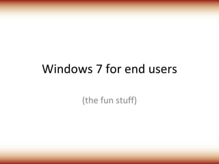 Windows 7 for end users (the fun stuff) 