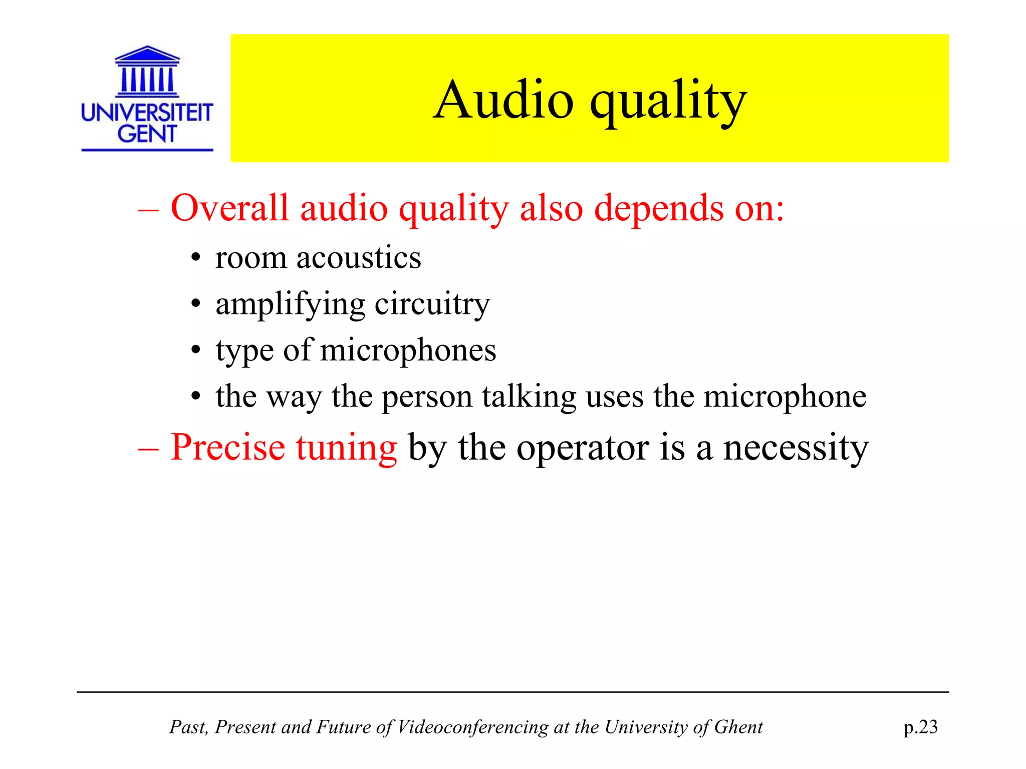 Audio quality Overall audio quality also depends on: room acoustics amplifying circuitry type of microphones the way the person talking uses the microphone Precise tuning  by the operator is a necessity 