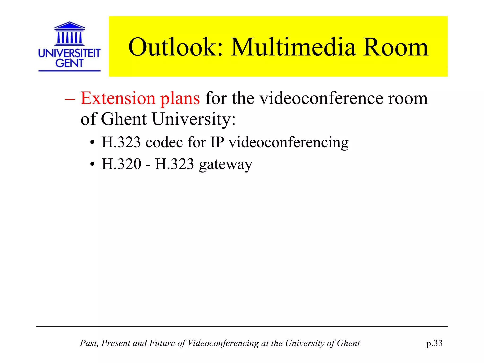 Outlook: Multimedia Room Extension plans  for the videoconference room of Ghent University: H.323 codec for IP videoconferencing H.320 - H.323 gateway 