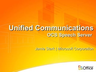 Unified Communications OCS Speech Server  Jamie Stark | Microsoft Corporation 