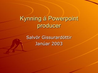 Kynning á Powerpoint producer Salvör Gissurardóttir Janúar 2003 