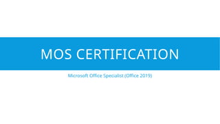 MOS CERTIFICATION
Microsoft Office Specialist (Office 2019)
 