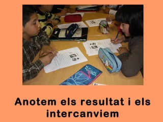 Anotem els resultat i els
     intercanviem
 