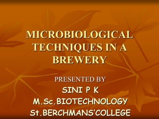 MICROBIOLOGICAL TECHNIQUES IN A BREWERY PRESENTED BY SINI P K M.Sc.BIOTECHNOLOGY St.BERCHMANS’COLLEGE 