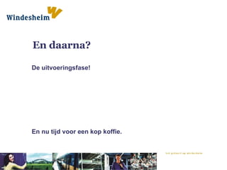 En daarna? De uitvoeringsfase! En nu tijd voor een kop koffie. 