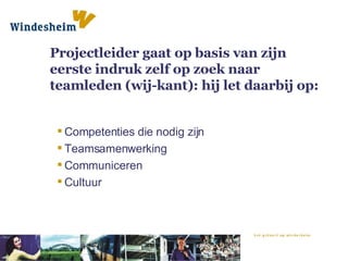 Projectleider gaat op basis van zijn eerste indruk zelf op zoek naar teamleden (wij-kant): hij let daarbij op: Competenties die nodig zijn Teamsamenwerking Communiceren Cultuur 