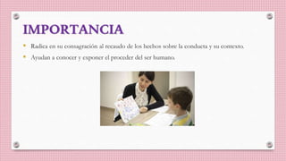 IMPORTANCIA
 Radica en su consagración al recaudo de los hechos sobre la conducta y su contexto.
 Ayudan a conocer y exponer el proceder del ser humano.
 