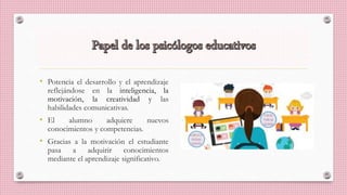 • Potencia el desarrollo y el aprendizaje
reflejándose en la inteligencia, la
motivación, la creatividad y las
habilidades comunicativas.
• El alumno adquiere nuevos
conocimientos y competencias.
• Gracias a la motivación el estudiante
pasa a adquirir conocimientos
mediante el aprendizaje significativo.
 
