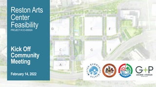 Reston Arts
Center
Feasibility
PROJECT# CC-000024
Kick Off
Community
Meeting
February 14, 2022
 